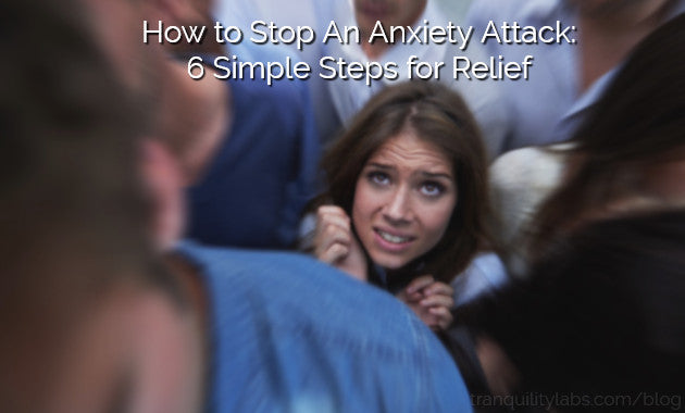 How to Stop An Anxiety Attack: 6 Simple Steps for Relief