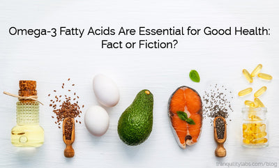 Omega-3 Fatty Acids Are Essential for Good Health: Fact or Fiction?